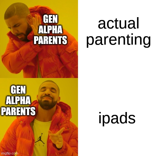 and they wonder why their kids are introverts | actual parenting; GEN ALPHA PARENTS; ipads; GEN ALPHA PARENTS | image tagged in memes,drake hotline bling | made w/ Imgflip meme maker