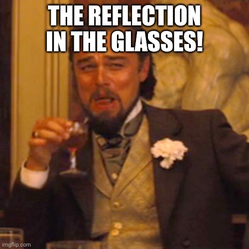 Laughing Leo Meme | THE REFLECTION IN THE GLASSES! | image tagged in memes,laughing leo | made w/ Imgflip meme maker