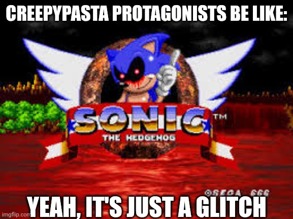 Not to mention how they can perfectly describe something that appeared for just a second | CREEPYPASTA PROTAGONISTS BE LIKE:; YEAH, IT'S JUST A GLITCH | image tagged in sonic exe,creepypasta,sonic | made w/ Imgflip meme maker