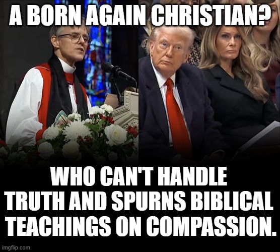 Trump not Christian | A BORN AGAIN CHRISTIAN? WHO CAN'T HANDLE TRUTH AND SPURNS BIBLICAL; TEACHINGS ON COMPASSION. | made w/ Imgflip meme maker