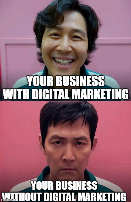 Squid Game | YOUR BUSINESS WITH DIGITAL MARKETING; YOUR BUSINESS WITHOUT DIGITAL MARKETING | image tagged in squid game | made w/ Imgflip meme maker