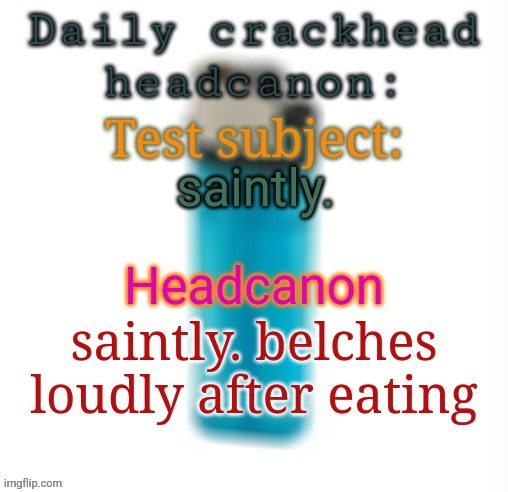 Daily crackhead headcanon | saintly. saintly. belches loudly after eating | image tagged in daily crackhead headcanon,msmg,headcanon,memes | made w/ Imgflip meme maker