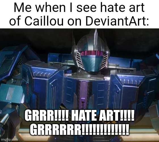 Hate art sucks 2 | Me when I see hate art of Caillou on DeviantArt:; GRRR!!!! HATE ART!!!! GRRRRRR!!!!!!!!!!!!! | image tagged in miners,caillou,transformers,deviantart | made w/ Imgflip meme maker