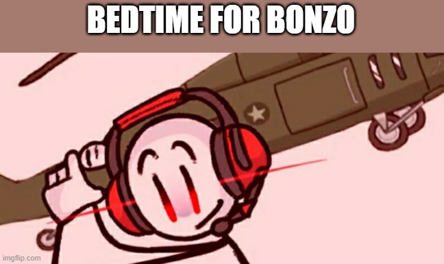 Charles helicopter | BEDTIME FOR BONZO | image tagged in charles helicopter | made w/ Imgflip meme maker