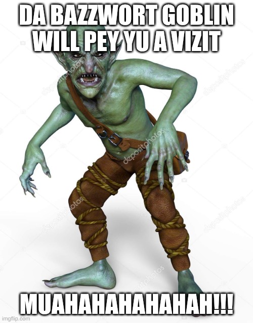 DA password goblin | DA BAZZWORT GOBLIN WILL PEY YU A VIZIT; MUAHAHAHAHAHAH!!! | image tagged in the goblin | made w/ Imgflip meme maker