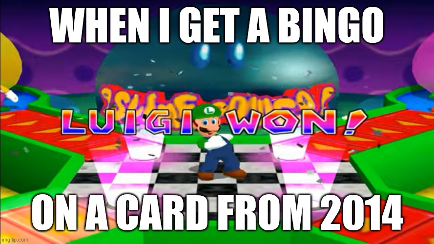 Bingo MP4 | WHEN I GET A BINGO; ON A CARD FROM 2014 | image tagged in luigi | made w/ Imgflip meme maker