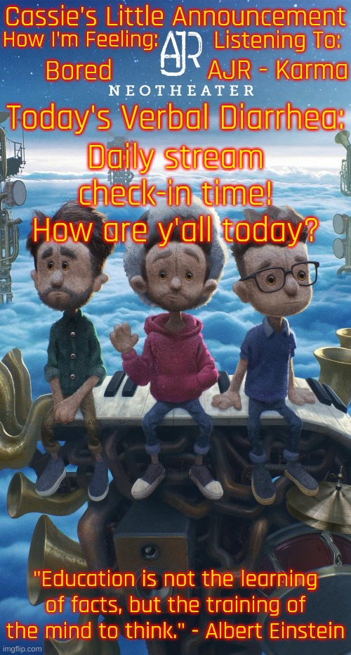 ;3 | Bored; AJR - Karma; Daily stream check-in time! How are y'all today? | image tagged in cassie's neotheater announcement template | made w/ Imgflip meme maker