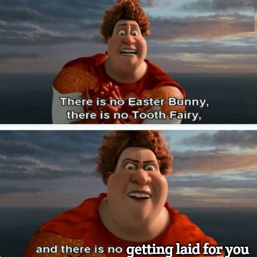 TIGHTEN MEGAMIND "THERE IS NO EASTER BUNNY" | getting laid for you | image tagged in tighten megamind there is no easter bunny | made w/ Imgflip meme maker