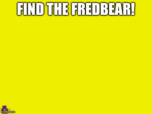 Find him! | FIND THE FREDBEAR! | made w/ Imgflip meme maker