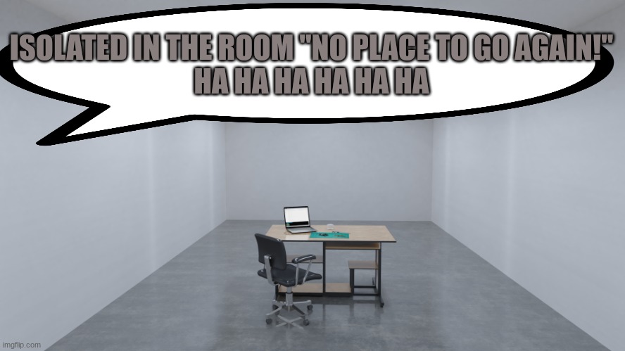 After Brexit | ISOLATED IN THE ROOM "NO PLACE TO GO AGAIN!"
HA HA HA HA HA HA | image tagged in after brexit | made w/ Imgflip meme maker