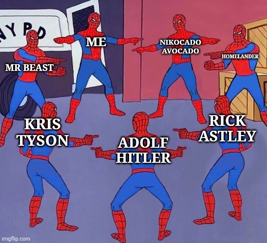 7 Spider-Men Pointing Meme | NIKOCADO AVOCADO; HOMELANDER; MR BEAST; ME; RICK ASTLEY; KRIS TYSON; ADOLF HITLER | image tagged in 7 spider-men pointing meme | made w/ Imgflip meme maker