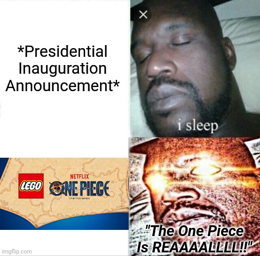 Lego One Piece 2025 | *Presidential Inauguration Announcement*; "The One Piece Is REAAAALLLL!!" | image tagged in memes,sleeping shaq,the one piece is real,one piece | made w/ Imgflip meme maker