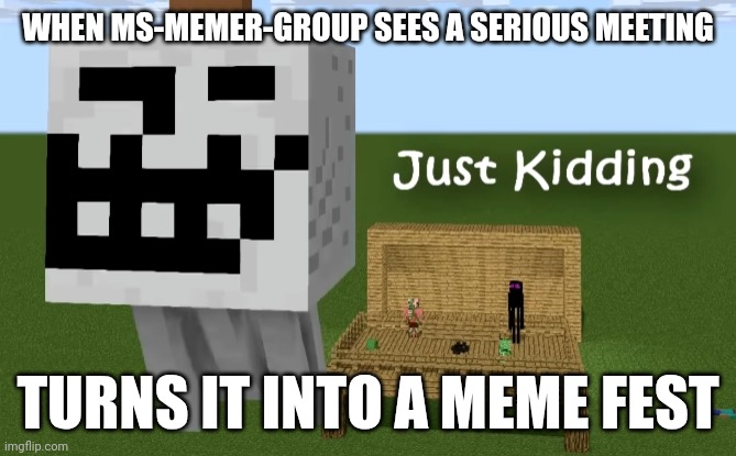 Trollface Ghast Meme Ms-Memer-Group | WHEN MS-MEMER-GROUP SEES A SERIOUS MEETING; TURNS IT INTO A MEME FEST | image tagged in trollface ghast,memes,msmg | made w/ Imgflip meme maker