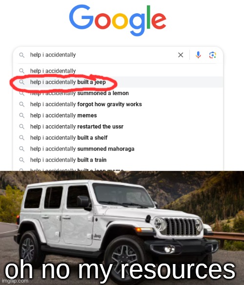 jeep | oh no my resources | image tagged in help i accidentally,funny,memes,google search | made w/ Imgflip meme maker