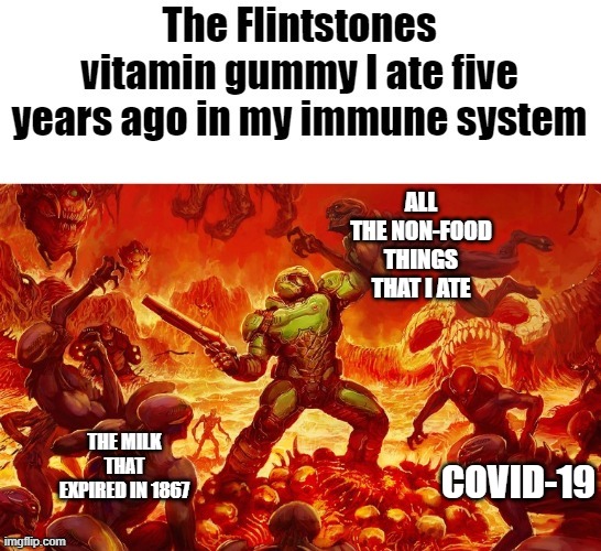 ALL THE NON-FOOD THINGS THAT I ATE; THE MILK THAT EXPIRED IN 1867; COVID-19 | image tagged in doom,flintstone gummys | made w/ Imgflip meme maker