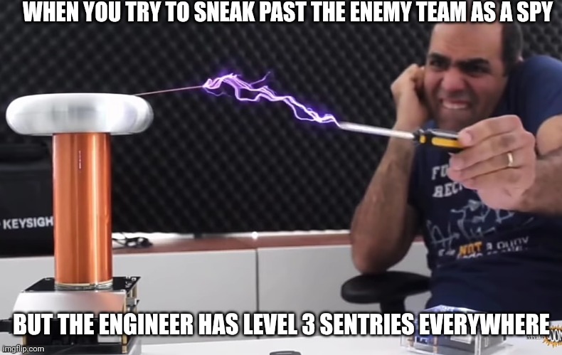 ElectroBoom VS Tesla Coil Meme TF2 | WHEN YOU TRY TO SNEAK PAST THE ENEMY TEAM AS A SPY; BUT THE ENGINEER HAS LEVEL 3 SENTRIES EVERYWHERE | image tagged in electroboom vs tesla coil,memes,funny,team fortress 2,tf2 | made w/ Imgflip meme maker