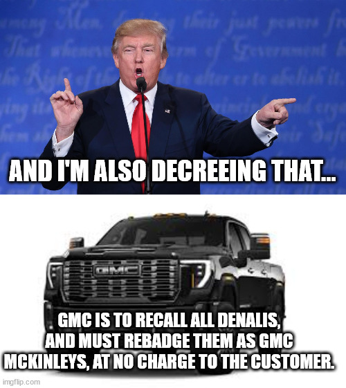 GMC IS TO RECALL ALL DENALIS, AND MUST REBADGE THEM AS GMC MCKINLEYS, AT NO CHARGE TO THE CUSTOMER. AND I'M ALSO DECREEING THAT... | image tagged in trump two fingers | made w/ Imgflip meme maker