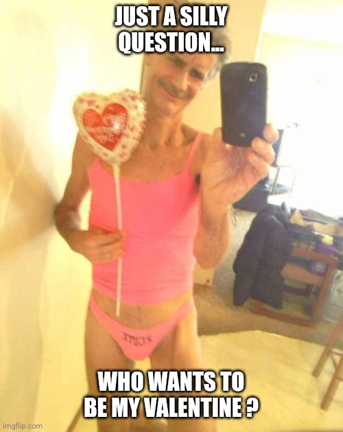 Asking a bit early... | JUST A SILLY QUESTION... WHO WANTS TO BE MY VALENTINE ? | image tagged in valentines day jeffrey,valentines day,jeffrey | made w/ Imgflip meme maker