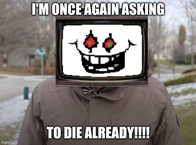 Just needs one more soul... | I'M ONCE AGAIN ASKING; TO DIE ALREADY!!!! | image tagged in bernie sanders once again asking,omega flowey,flowey,undertale,souls | made w/ Imgflip meme maker