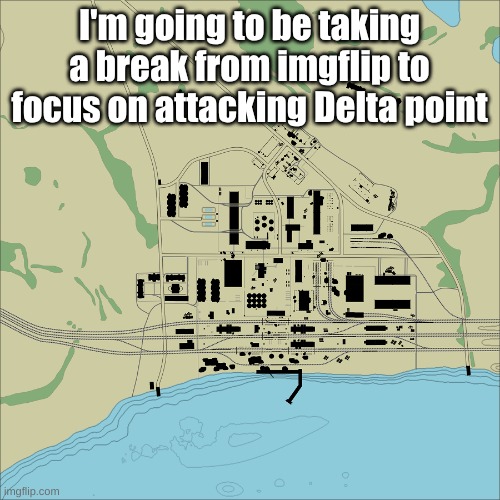 Attack the D point! | I'm going to be taking a break from imgflip to focus on attacking Delta point | image tagged in abandoned factory | made w/ Imgflip meme maker