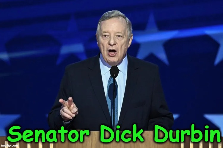 Senator Dick Durbin | made w/ Imgflip meme maker