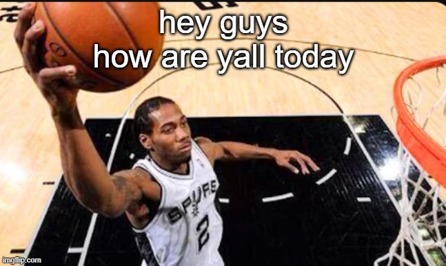 kawhi leonard | hey guys
how are yall today | image tagged in kawhi leonard | made w/ Imgflip meme maker