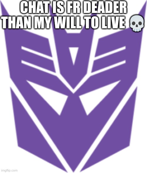 SKULL EMOJI | CHAT IS FR DEADER THAN MY WILL TO LIVE 💀 | image tagged in decepticon badge | made w/ Imgflip meme maker