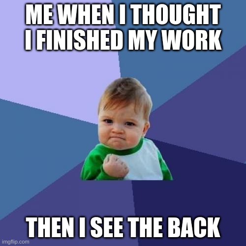 Success Kid Meme | ME WHEN I THOUGHT I FINISHED MY WORK; THEN I SEE THE BACK | image tagged in memes,success kid | made w/ Imgflip meme maker