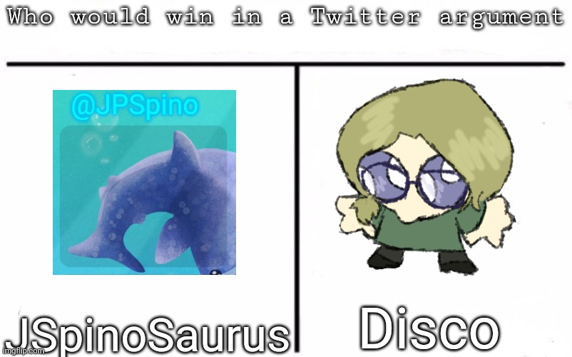 Pitting random mfs against each other | Disco; JSpinoSaurus | image tagged in pitting random mfs against each other,msmg,memes | made w/ Imgflip meme maker