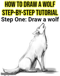 How to draw a wolf
Step-By-Step tutorıal; Step One: Draw a wolf | made w/ Imgflip meme maker