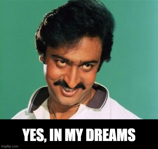 pervert look | YES, IN MY DREAMS | image tagged in pervert look | made w/ Imgflip meme maker