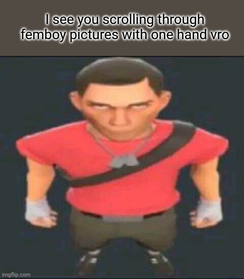 bro | I see you scrolling through femboy pictures with one hand vro | image tagged in bro | made w/ Imgflip meme maker