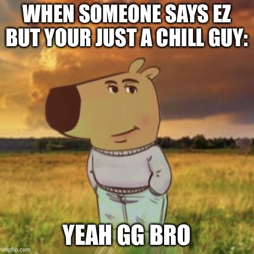 Tsb | WHEN SOMEONE SAYS EZ BUT YOUR JUST A CHILL GUY:; YEAH GG BRO | image tagged in chill guy,tsb | made w/ Imgflip meme maker