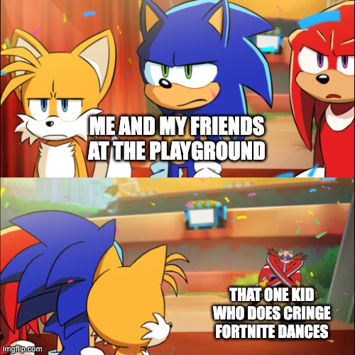 Team Sonic Eggman dance | ME AND MY FRIENDS AT THE PLAYGROUND; THAT ONE KID
WHO DOES CRINGE
FORTNITE DANCES | image tagged in team sonic eggman dance | made w/ Imgflip meme maker