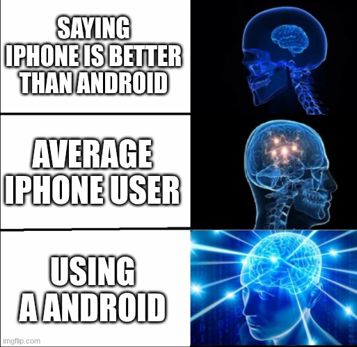 Galaxy Brain (3 brains) | SAYING IPHONE IS BETTER THAN ANDROID; AVERAGE IPHONE USER; USING A ANDROID | image tagged in galaxy brain 3 brains | made w/ Imgflip meme maker