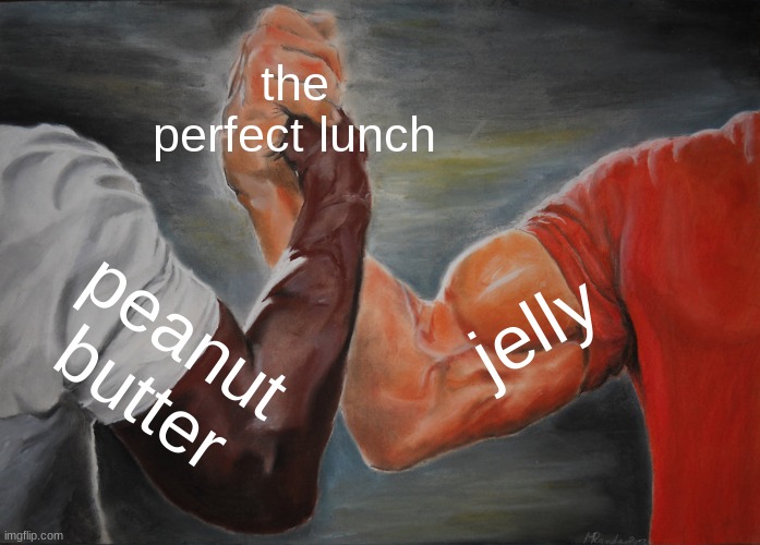 Epic Handshake | the perfect lunch; jelly; peanut butter | image tagged in memes,epic handshake | made w/ Imgflip meme maker