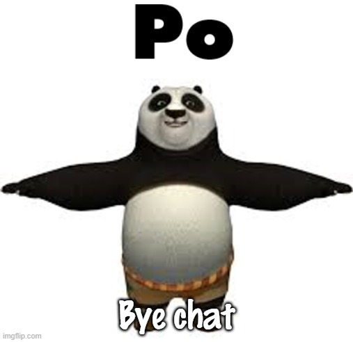 Po | Bye chat | image tagged in po | made w/ Imgflip meme maker