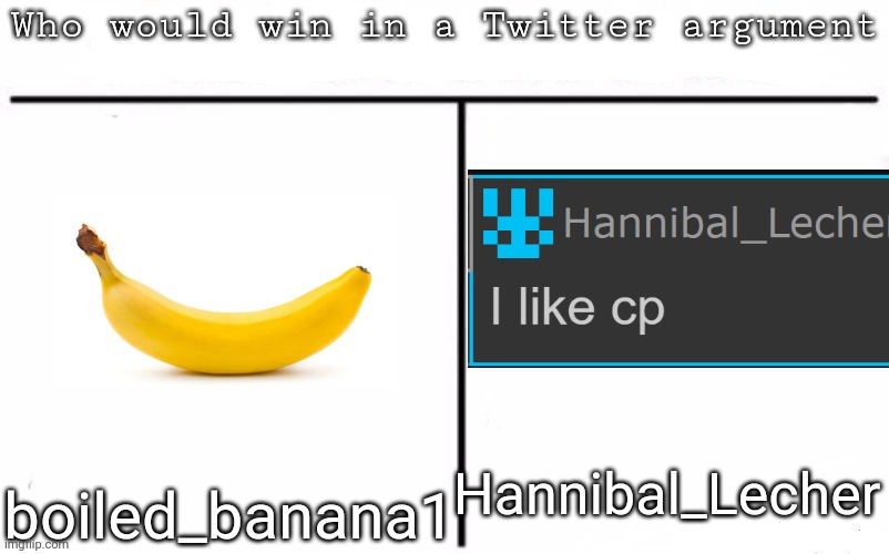 What happens if you pit 2 morons against each other | Hannibal_Lecher; boiled_banana1 | image tagged in pitting random mfs against each other,memes,msmg | made w/ Imgflip meme maker