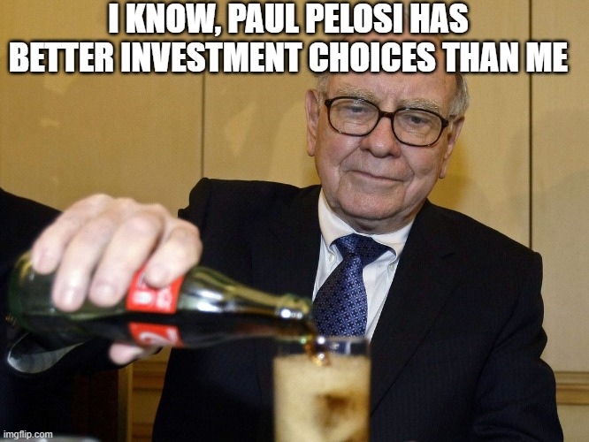 Warren Buffett | I KNOW, PAUL PELOSI HAS BETTER INVESTMENT CHOICES THAN ME | image tagged in warren buffett | made w/ Imgflip meme maker