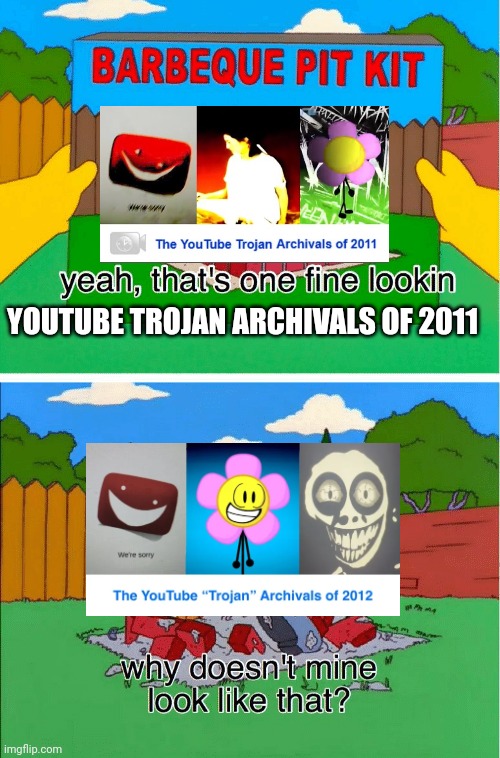 My Thoughts On YouTube Trojan Archivals Of 2011 | YOUTUBE TROJAN ARCHIVALS OF 2011 | image tagged in why doesn't mine look like that meme | made w/ Imgflip meme maker