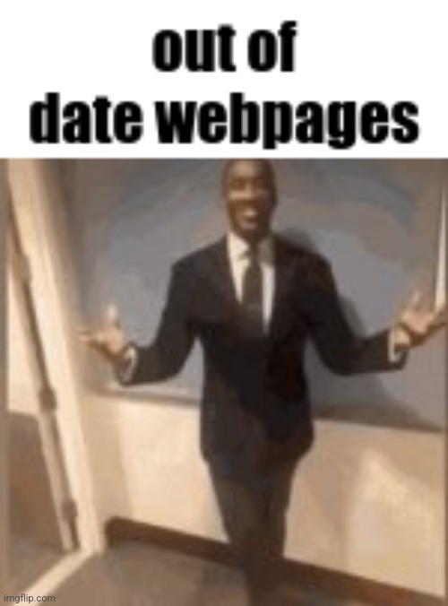 out of date webpages | image tagged in out of date webpages | made w/ Imgflip meme maker