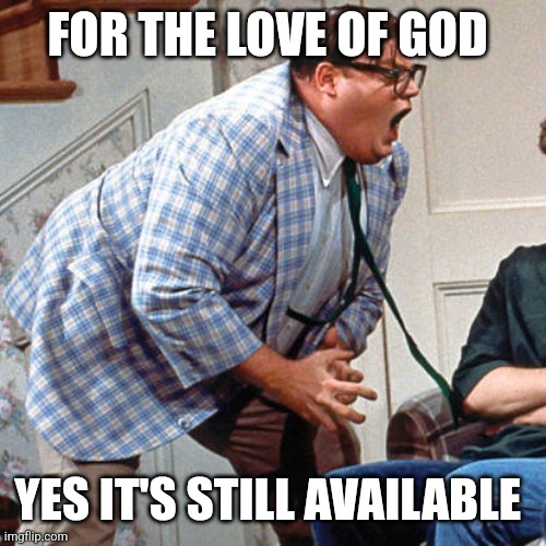 When you're trying to sell something on marketplace | FOR THE LOVE OF GOD; YES IT'S STILL AVAILABLE | image tagged in chris farley for the love of god | made w/ Imgflip meme maker