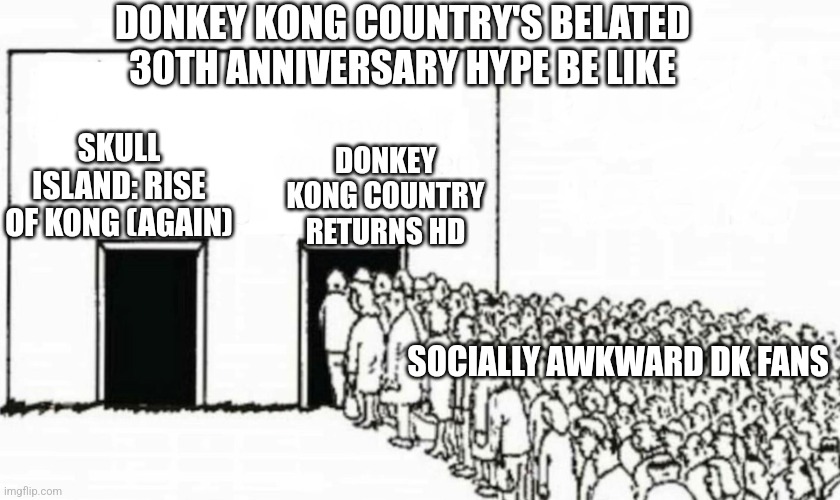 Two doors crowd | DONKEY KONG COUNTRY'S BELATED 30TH ANNIVERSARY HYPE BE LIKE; DONKEY KONG COUNTRY RETURNS HD; SKULL ISLAND: RISE OF KONG (AGAIN); SOCIALLY AWKWARD DK FANS | image tagged in two doors crowd,donkey kong,skull island,hype train | made w/ Imgflip meme maker