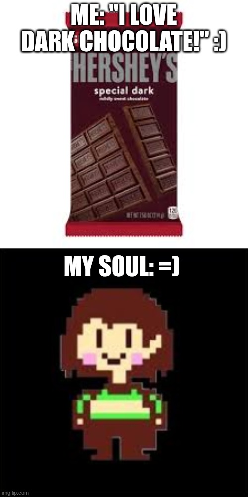 I need to stop eating chocolate now... | ME: "I LOVE DARK CHOCOLATE!" :); MY SOUL: =) | image tagged in fun,memes,undertale | made w/ Imgflip meme maker