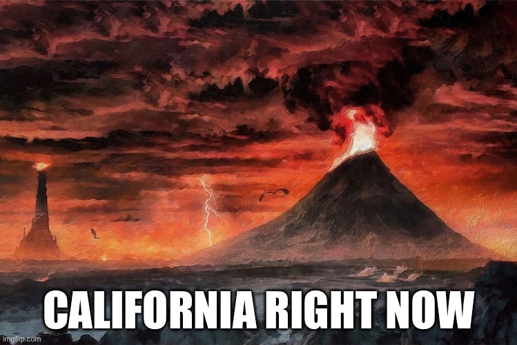 In the depths of Mordor | CALIFORNIA RIGHT NOW | image tagged in mount doom and barad-d r | made w/ Imgflip meme maker