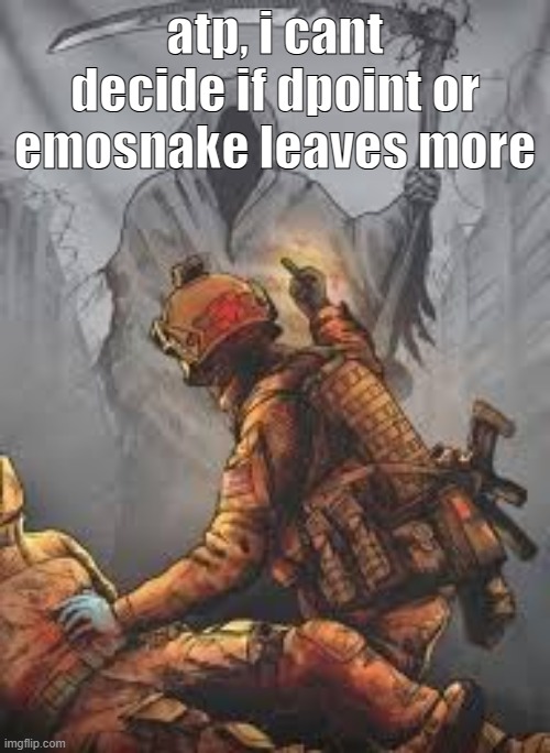 atp, i cant decide if dpoint or emosnake leaves more | made w/ Imgflip meme maker