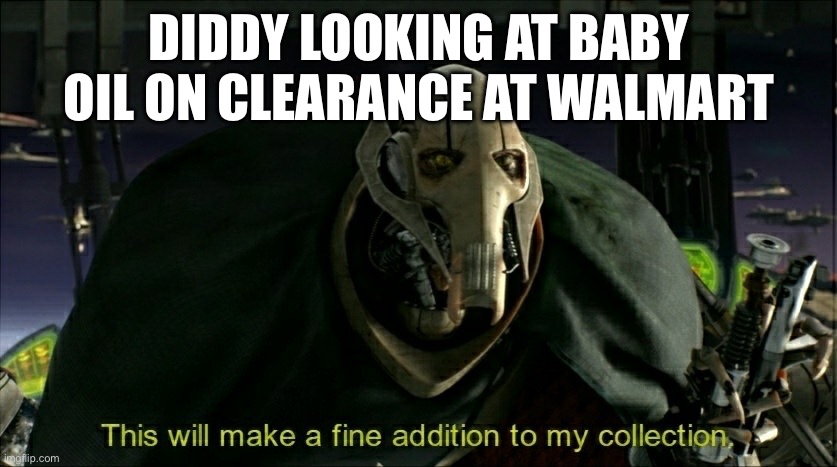 I pity the Diddy that messes with my giddy | DIDDY LOOKING AT BABY OIL ON CLEARANCE AT WALMART | image tagged in this will make a fine addition to my collection | made w/ Imgflip meme maker