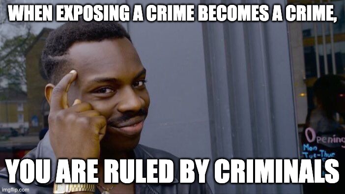 Justice loves transparency. Injustice and criminals don't. | WHEN EXPOSING A CRIME BECOMES A CRIME, YOU ARE RULED BY CRIMINALS | image tagged in memes,roll safe think about it,crime | made w/ Imgflip meme maker