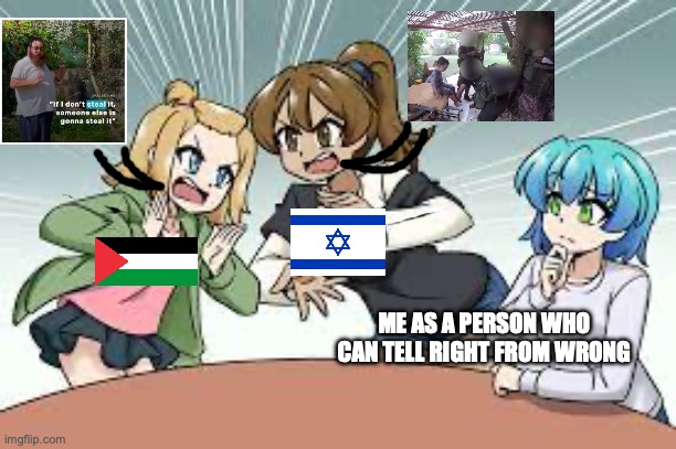 The truth about the Israeli-Palestine war | ME AS A PERSON WHO CAN TELL RIGHT FROM WRONG | image tagged in israel,palestine,jewish,muslim,middle east | made w/ Imgflip meme maker