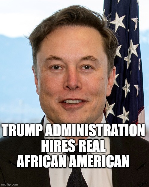 TRUMP ADMINISTRATION
HIRES REAL
AFRICAN AMERICAN | made w/ Imgflip meme maker